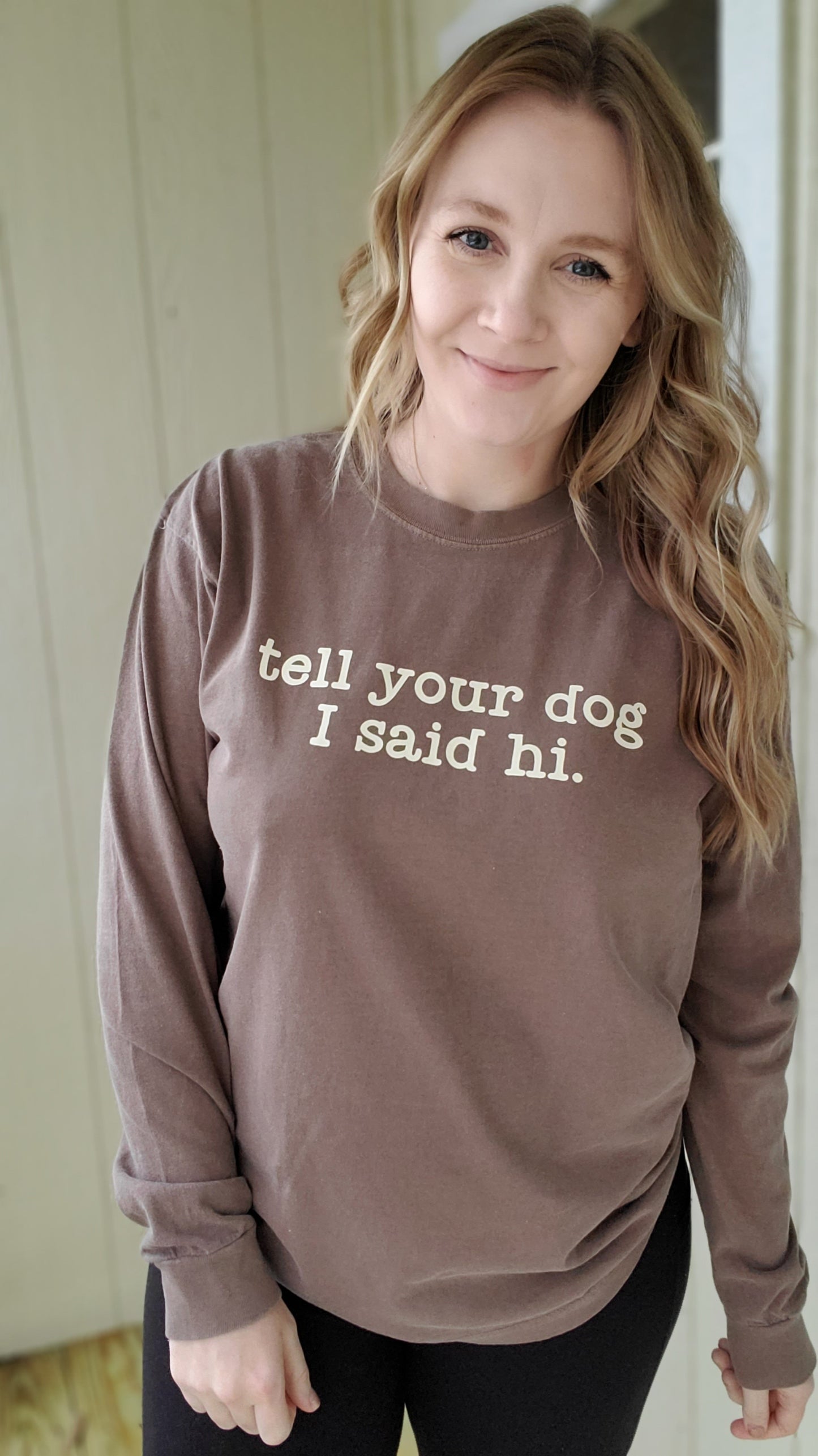 TELL YOUR DOG I SAID HI Espresso Vintage Wash Long Sleeve Tee